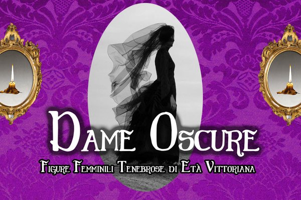 Dame Oscure  - Figure femminili tenebrose di età Vittoriana